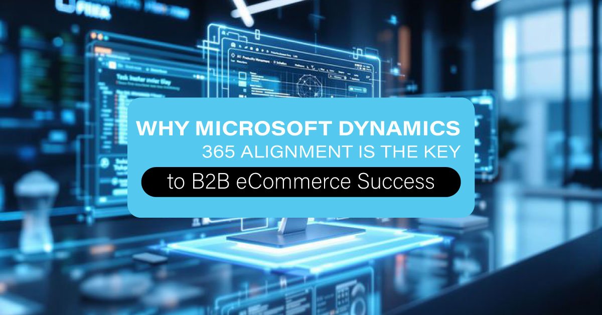 Microsoft Dynamics 365 Alignment is the Key to B2B eCommerce Success