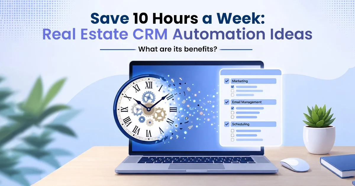 Save 10 Hours a Week Real Estate CRM Automation Ideas